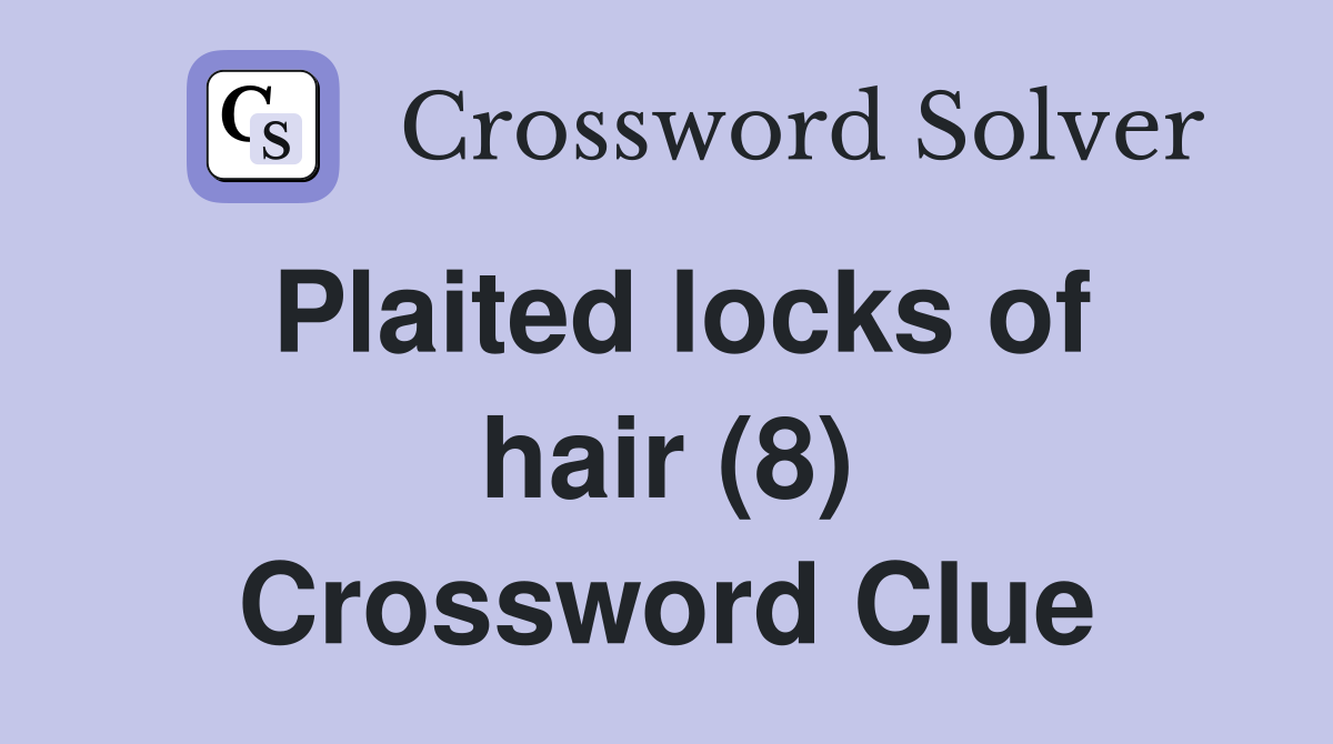 Plaited locks of hair (8) Crossword Clue Answers Crossword Solver